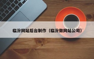 佛山临汾网站后台制作（临汾做网站公司）