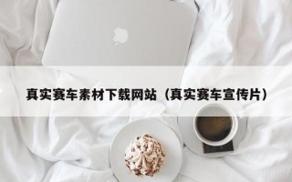 佛山真实赛车素材下载网站（真实赛车宣传片）