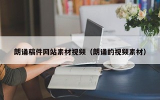 佛山朗诵稿件网站素材视频（朗诵的视频素材）