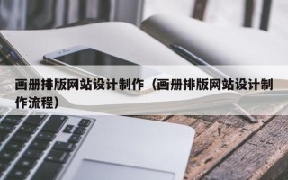 佛山画册排版网站设计制作（画册排版网站设计制作流程）