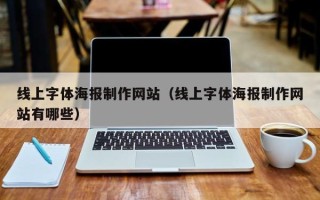 佛山线上字体海报制作网站（线上字体海报制作网站有哪些）